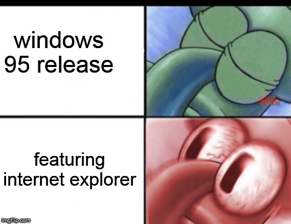 Squidward sleeping |  windows 95 release; featuring internet explorer | image tagged in squidward sleeping | made w/ Imgflip meme maker