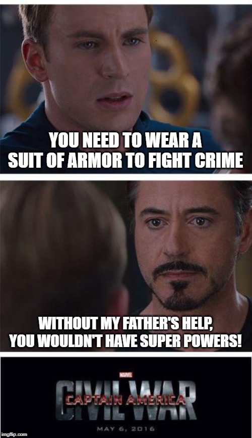 Marvel Civil War 1 Meme | YOU NEED TO WEAR A SUIT OF ARMOR TO FIGHT CRIME; WITHOUT MY FATHER'S HELP, YOU WOULDN'T HAVE SUPER POWERS! | image tagged in memes,marvel civil war 1 | made w/ Imgflip meme maker