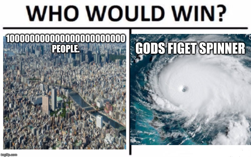 Who Would Win? Meme |  100000000000000000000000 PEOPLE. GODS FIGET SPINNER | image tagged in memes,who would win | made w/ Imgflip meme maker