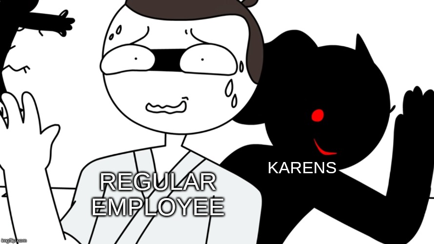 Sneaking Up On You | KARENS; REGULAR EMPLOYEE | image tagged in sneaking up on you | made w/ Imgflip meme maker