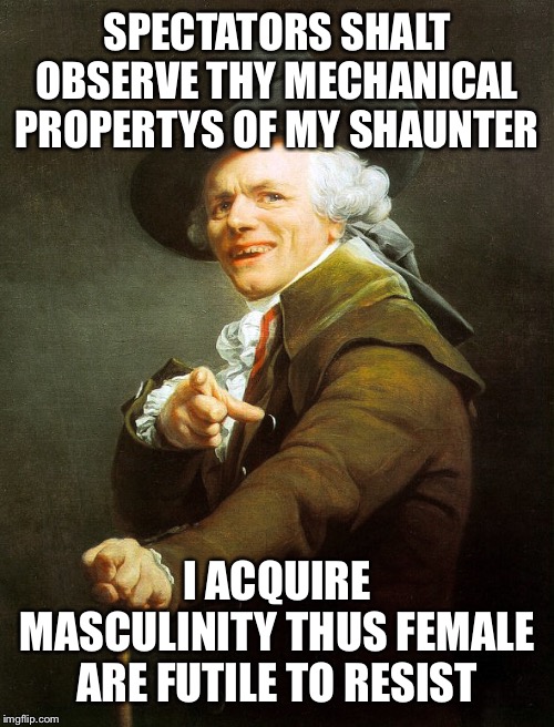 Joseph ducreaux |  SPECTATORS SHALT OBSERVE THY MECHANICAL PROPERTYS OF MY SHAUNTER; I ACQUIRE MASCULINITY THUS FEMALE ARE FUTILE TO RESIST | image tagged in joseph ducreaux | made w/ Imgflip meme maker