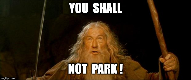 gandalf you shall not pass | YOU  SHALL NOT  PARK ! | image tagged in gandalf you shall not pass | made w/ Imgflip meme maker
