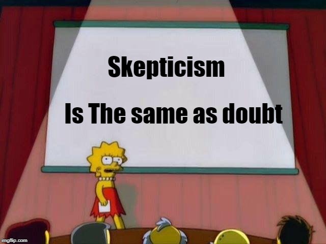 A Brave new you | Skepticism; Is The same as doubt | image tagged in lisa simpson's presentation,advice,believe in something | made w/ Imgflip meme maker