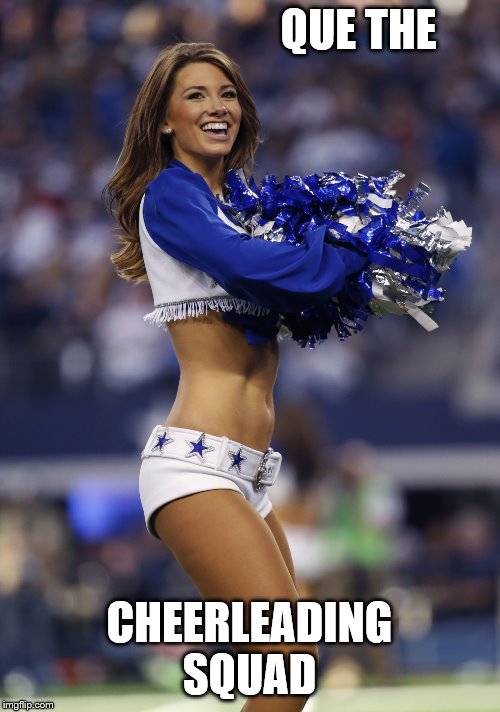 QUE THE CHEERLEADING SQUAD | made w/ Imgflip meme maker