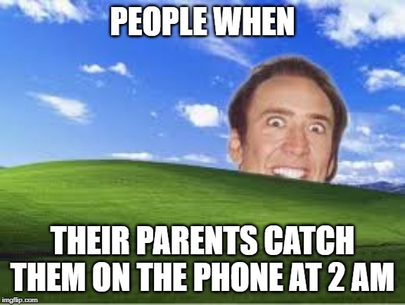 When | PEOPLE WHEN; THEIR PARENTS CATCH THEM ON THE PHONE AT 2 AM | image tagged in when | made w/ Imgflip meme maker