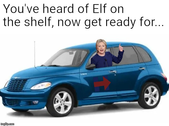 Word is she's now considering another run | You've heard of Elf on the shelf, now get ready for... | image tagged in memes,hillary clinton,losers,political meme | made w/ Imgflip meme maker