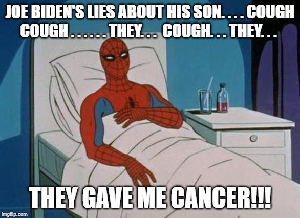 Spiderman Hospital Meme | JOE BIDEN'S LIES ABOUT HIS SON. . . . COUGH COUGH . . . . . . THEY. . .  COUGH. . . THEY. . . THEY GAVE ME CANCER!!! | image tagged in memes,spiderman hospital,spiderman | made w/ Imgflip meme maker