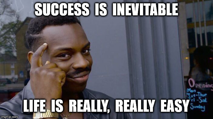 Roll Safe Think About It Meme | SUCCESS  IS  INEVITABLE LIFE  IS  REALLY,  REALLY  EASY | image tagged in memes,roll safe think about it | made w/ Imgflip meme maker