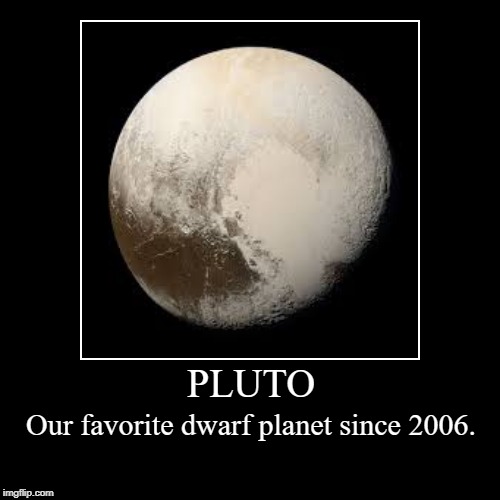 Pluto | image tagged in funny,demotivationals | made w/ Imgflip demotivational maker