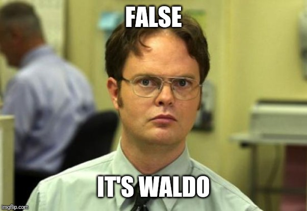 Dwight Schrute Meme | FALSE IT'S WALDO | image tagged in memes,dwight schrute | made w/ Imgflip meme maker