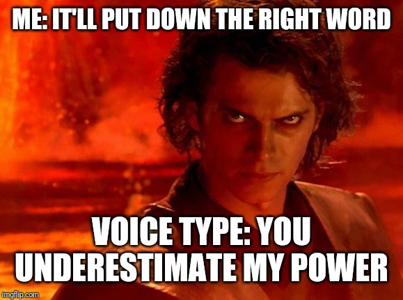 You Underestimate My Power Meme | ME: IT'LL PUT DOWN THE RIGHT WORD; VOICE TYPE: YOU UNDERESTIMATE MY POWER | image tagged in memes,you underestimate my power | made w/ Imgflip meme maker