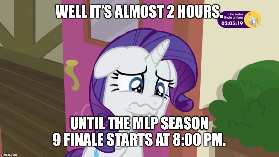 Rarity is sad about the season 9 is going to end. | WELL IT’S ALMOST 2 HOURS. UNTIL THE MLP SEASON 9 FINALE STARTS AT 8:00 PM. | image tagged in rarity,sad,mlp fim,finale | made w/ Imgflip meme maker