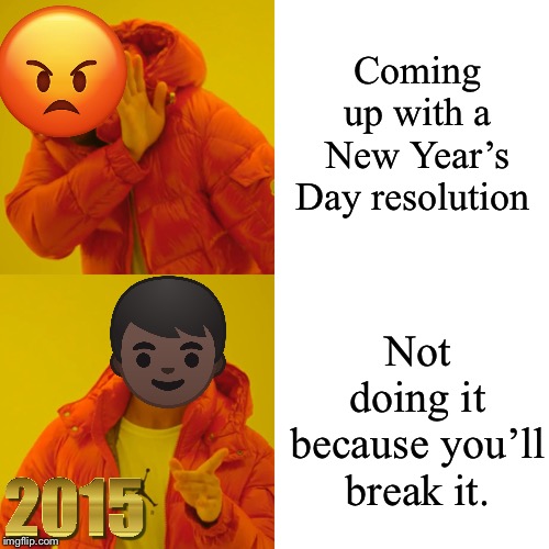 The Lost Memes #01 (2015) | Coming up with a New Year’s Day resolution; Not doing it because you’ll break it. | image tagged in memes,drake hotline bling | made w/ Imgflip meme maker