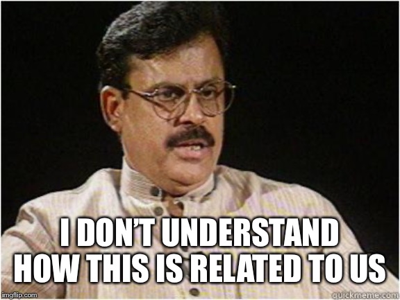 Typical Indian Dad | I DON’T UNDERSTAND HOW THIS IS RELATED TO US | image tagged in typical indian dad | made w/ Imgflip meme maker