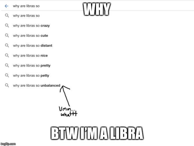 WHY; BTW I’M A LIBRA | made w/ Imgflip meme maker