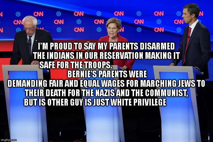 Elizabeth Warren Schools John Delaney in the 2020 Dem Debate | I'M PROUD TO SAY MY PARENTS DISARMED THE INDIANS IN OUR RESERVATION MAKING IT SAFE FOR THE TROOPS.                                           
 BERNIE'S PARENTS WERE DEMANDING FAIR AND EQUAL WAGES FOR MARCHING JEWS TO THEIR DEATH FOR THE NAZIS AND THE COMMUNIST, BUT IS OTHER GUY IS JUST WHITE PRIVILEGE | image tagged in elizabeth warren schools john delaney in the 2020 dem debate | made w/ Imgflip meme maker