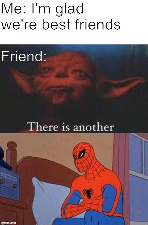 Me: I'm glad we're best friends; Friend: | image tagged in yoda there is another | made w/ Imgflip meme maker