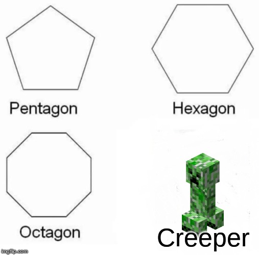 Pentagon Hexagon Octagon Meme | Creeper | image tagged in memes,pentagon hexagon octagon | made w/ Imgflip meme maker