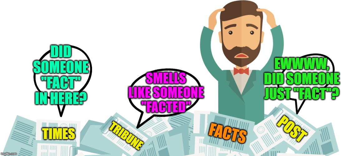 The "news" "sniffs" out a story | DID SOMEONE "FACT" IN HERE? EWWWW, DID SOMEONE JUST "FACT"? SMELLS LIKE SOMEONE "FACTED"; POST; FACTS; TRIBUNE; TIMES | image tagged in cnn fake news,propaganda,maga | made w/ Imgflip meme maker