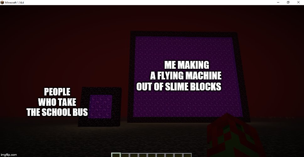 USE IN ANYWAY U CHOOSE | ME MAKING A FLYING MACHINE OUT OF SLIME BLOCKS; PEOPLE WHO TAKE THE SCHOOL BUS | image tagged in use in anyway u choose | made w/ Imgflip meme maker