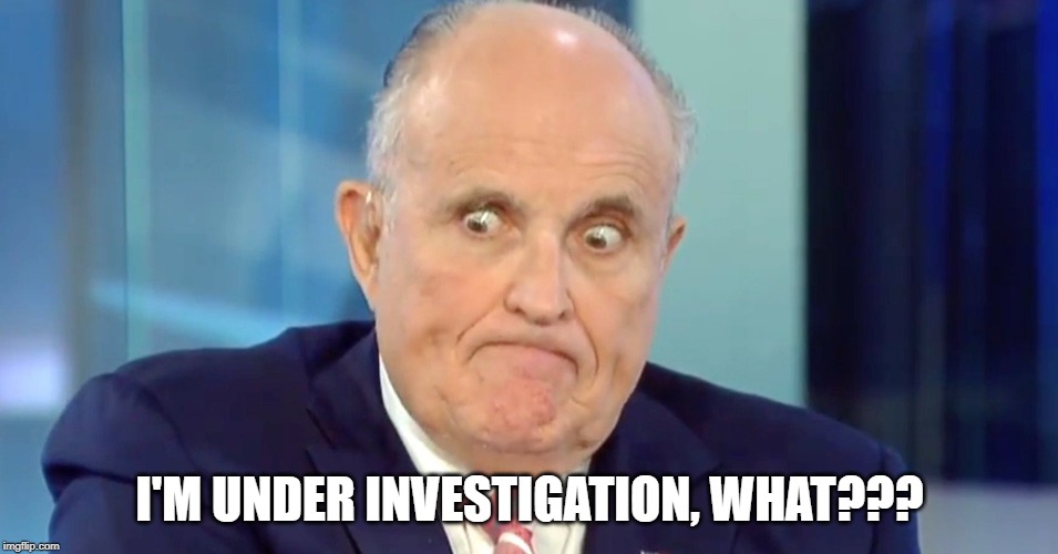 Rudy In Trouble | I'M UNDER INVESTIGATION, WHAT??? | image tagged in rudy crazy eyes giuliani | made w/ Imgflip meme maker