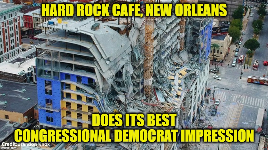 Life Imitates Fart | HARD ROCK CAFE, NEW ORLEANS; DOES ITS BEST CONGRESSIONAL DEMOCRAT IMPRESSION | image tagged in funny,funny memes,memes,mxm | made w/ Imgflip meme maker