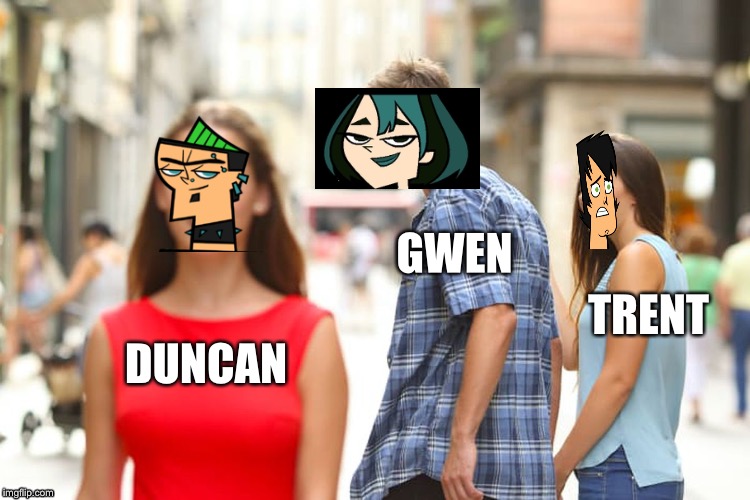 Distracted Boyfriend | GWEN; TRENT; DUNCAN | image tagged in memes,distracted boyfriend | made w/ Imgflip meme maker