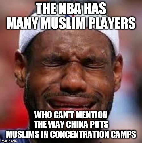 NBA | THE NBA HAS MANY MUSLIM PLAYERS; WHO CAN'T MENTION THE WAY CHINA PUTS MUSLIMS IN CONCENTRATION CAMPS | image tagged in nba | made w/ Imgflip meme maker