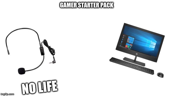 Starter Pack | GAMER STARTER PACK; NO LIFE | image tagged in starter pack | made w/ Imgflip meme maker