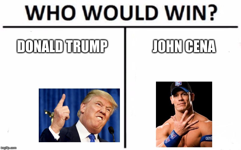 Who Would Win? | DONALD TRUMP; JOHN CENA | image tagged in memes,who would win | made w/ Imgflip meme maker
