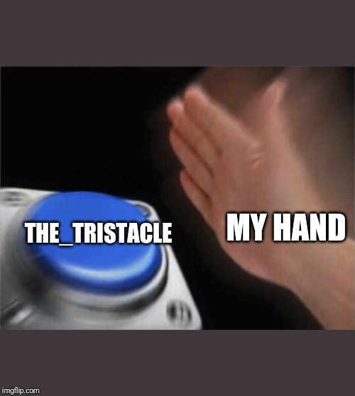 Blank Nut Button Meme | THE_TRISTACLE MY HAND | image tagged in memes,blank nut button | made w/ Imgflip meme maker