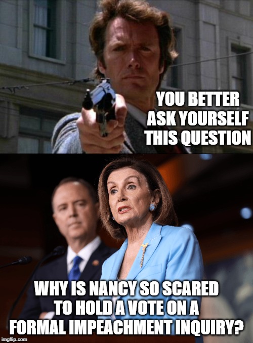 Maybe Nancy can count and that's why she is scared. We know her past record of voting on bills suggests she cant read. | YOU BETTER ASK YOURSELF THIS QUESTION; WHY IS NANCY SO SCARED TO HOLD A VOTE ON A FORMAL IMPEACHMENT INQUIRY? | image tagged in dirty harry,dirty nancy,nancy and her crime family,nancy pants,liar liar pants with tenaladies,aa wants her to admit she is the  | made w/ Imgflip meme maker