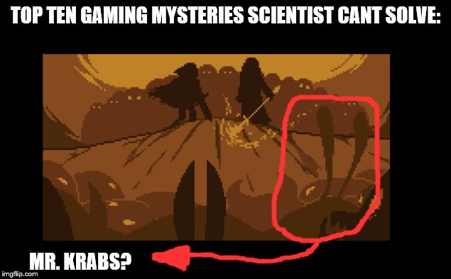 gaming mysteries solved? | TOP TEN GAMING MYSTERIES SCIENTIST CANT SOLVE:; MR. KRABS? | image tagged in undertale,gaming,memes,dank memes | made w/ Imgflip meme maker