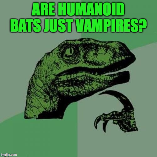 Philosoraptor | ARE HUMANOID BATS JUST VAMPIRES? | image tagged in memes,philosoraptor | made w/ Imgflip meme maker