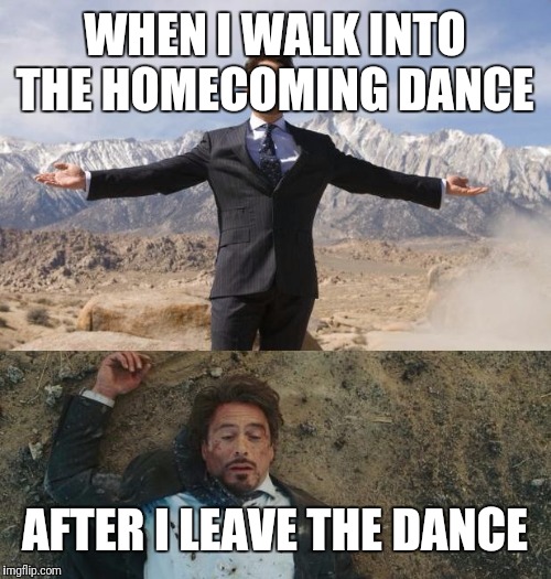 Before After Tony Stark | WHEN I WALK INTO THE HOMECOMING DANCE; AFTER I LEAVE THE DANCE | image tagged in before after tony stark | made w/ Imgflip meme maker
