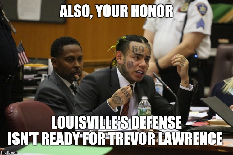 69 MEME | ALSO, YOUR HONOR; LOUISVILLE'S DEFENSE ISN'T READY FOR TREVOR LAWRENCE | image tagged in 69 meme | made w/ Imgflip meme maker