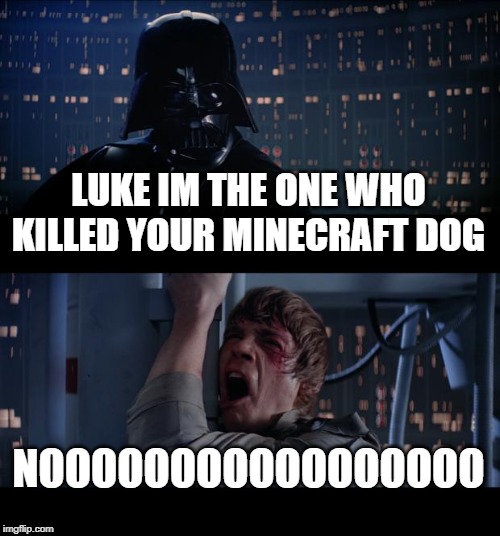 Star Wars No | LUKE IM THE ONE WHO KILLED YOUR MINECRAFT DOG; NOOOOOOOOOOOOOOOOO | image tagged in memes,star wars no | made w/ Imgflip meme maker