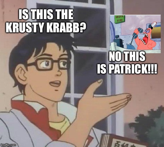 Is This A Pigeon Meme | IS THIS THE KRUSTY KRABB? NO THIS IS PATRICK!!! | image tagged in memes,is this a pigeon | made w/ Imgflip meme maker