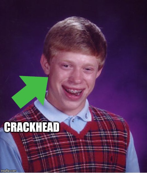 Bad Luck Brian Meme | CRACKHEAD | image tagged in memes,bad luck brian | made w/ Imgflip meme maker