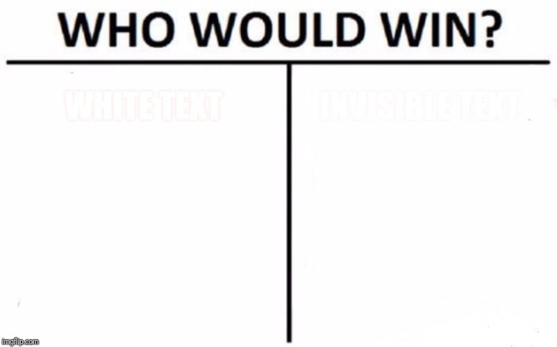 Who Would Win? Meme | WHITE TEXT; INVISIBLE TEXT | image tagged in memes,who would win | made w/ Imgflip meme maker
