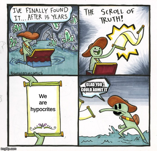 The Scroll Of Truth Meme | We are hypocrites GLAD YOU COULD ADMIT IT | image tagged in memes,the scroll of truth | made w/ Imgflip meme maker