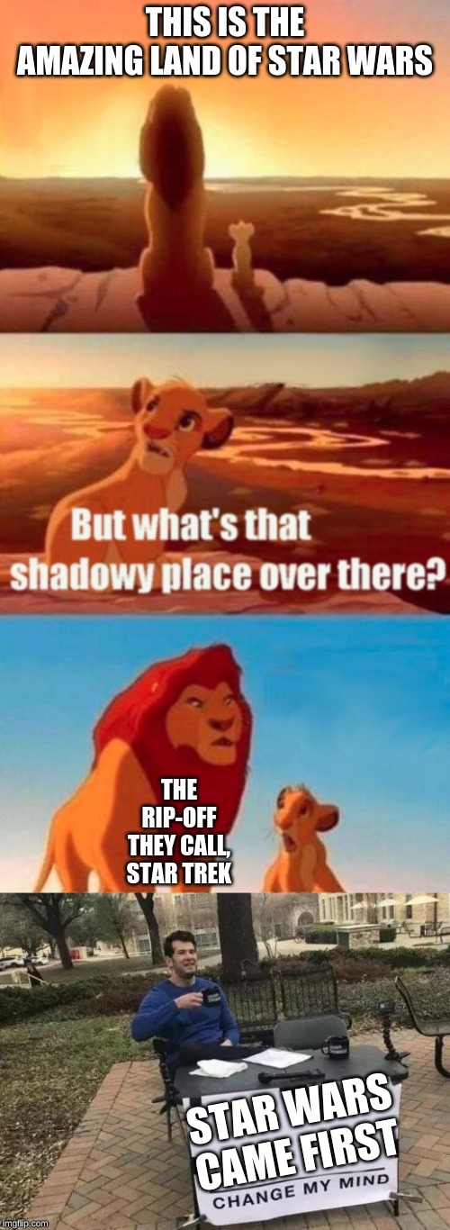 THIS IS THE AMAZING LAND OF STAR WARS; THE RIP-OFF THEY CALL, STAR TREK; STAR WARS CAME FIRST | image tagged in memes,simba shadowy place,change my mind | made w/ Imgflip meme maker