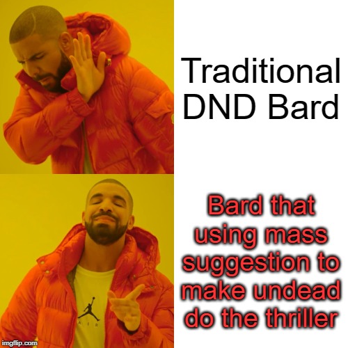 Drake Hotline Bling | Traditional DND Bard; Bard that using mass suggestion to make undead do the thriller | image tagged in memes,drake hotline bling | made w/ Imgflip meme maker