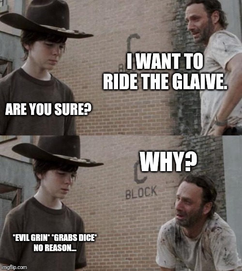 Rick and Carl Meme | I WANT TO RIDE THE GLAIVE. ARE YOU SURE? WHY? *EVIL GRIN* *GRABS DICE*
NO REASON... | image tagged in memes,rick and carl | made w/ Imgflip meme maker