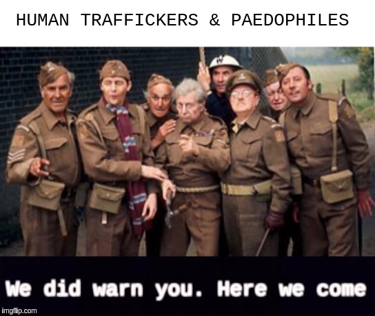 HUMAN TRAFFICKERS & PAEDOPHILES; We did warn you. Here we come | image tagged in child abuse,child molester,child support,shitstorm,qanon,the great awakening | made w/ Imgflip meme maker