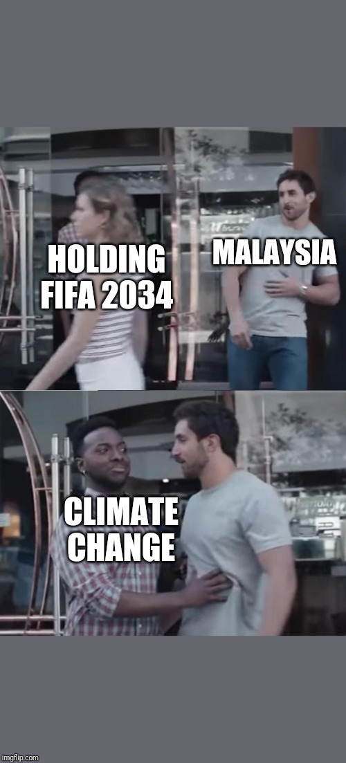 Bro, Not Cool. | HOLDING FIFA 2034; MALAYSIA; CLIMATE CHANGE | image tagged in bro not cool | made w/ Imgflip meme maker