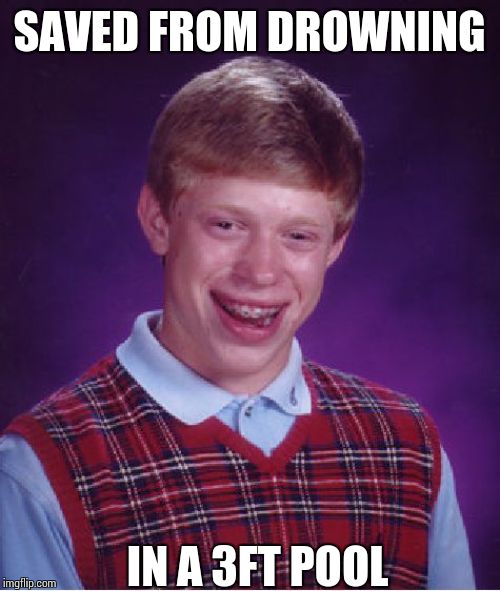 Bad Luck Brian | SAVED FROM DROWNING; IN A 3FT POOL | image tagged in memes,bad luck brian | made w/ Imgflip meme maker