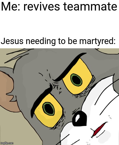 Unsettled Tom Meme | Me: revives teammate; Jesus needing to be martyred: | image tagged in memes,unsettled tom | made w/ Imgflip meme maker