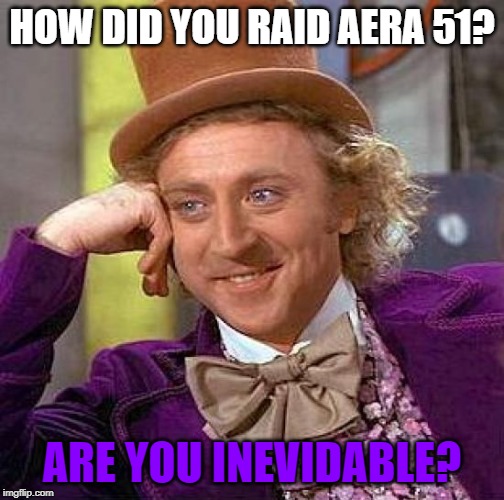 Creepy Condescending Wonka | HOW DID YOU RAID AERA 51? ARE YOU INEVIDABLE? | image tagged in memes,creepy condescending wonka | made w/ Imgflip meme maker