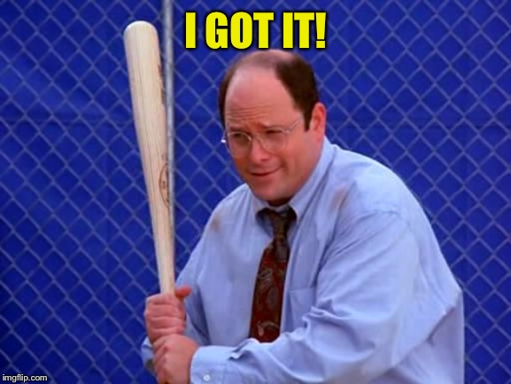 Baseball George Costanza | I GOT IT! | image tagged in baseball george costanza | made w/ Imgflip meme maker